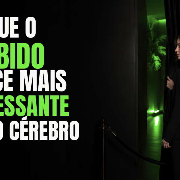POR QUE O PROIBIDO PARECE MAIS INTERESSANTE PARA O CÉREBRO