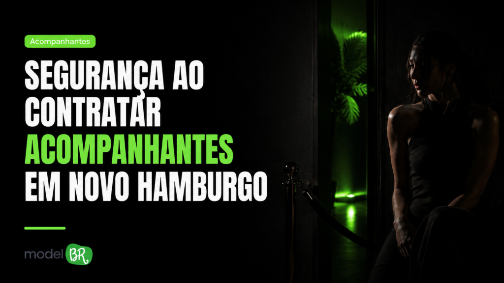 Segurança ao contratar acompanhantes em Novo Hamburgo: o que observar antes do encontro